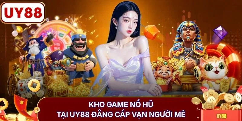 Kho game nổ hũ tại UY88 đẳng cấp vạn người mê