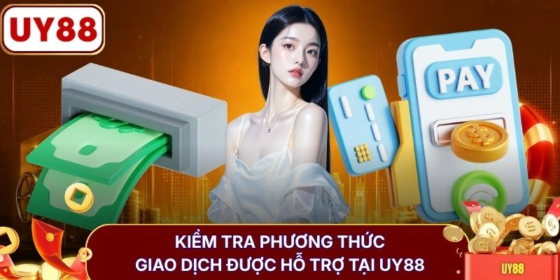 Rút tiền UY88 2 Kiểm tra phương thức giao dịch được hỗ trợ tại UY88