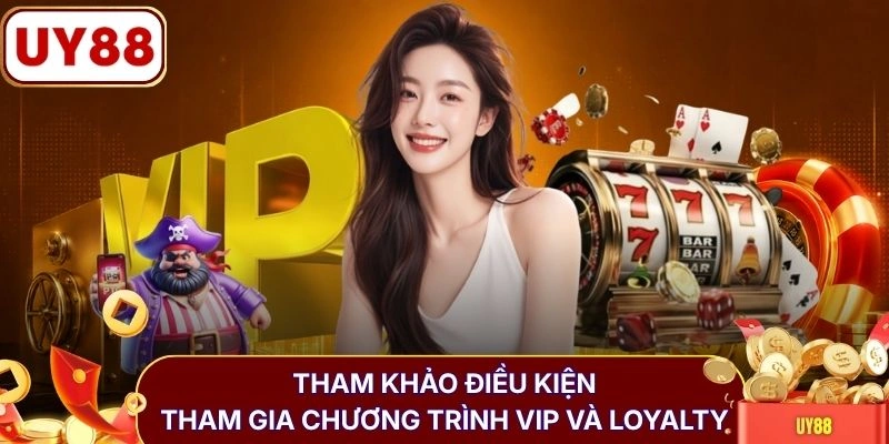 Tham khảo điều kiện tham gia chương trình VIP và Loyalty
